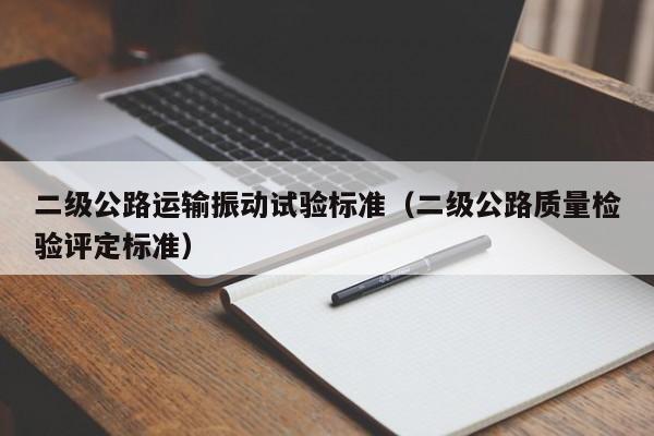 二级公路运输振动试验标准（二级公路质量检验评定标准）