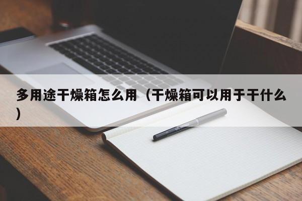 多用途干燥箱怎么用（干燥箱可以用于干什么）
