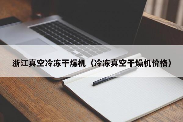 浙江真空冷冻干燥机(冷冻真空干燥机价格)