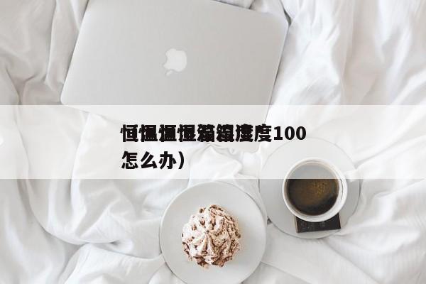 恒温恒湿箱湿度*（恒温恒湿箱湿度100怎么办）