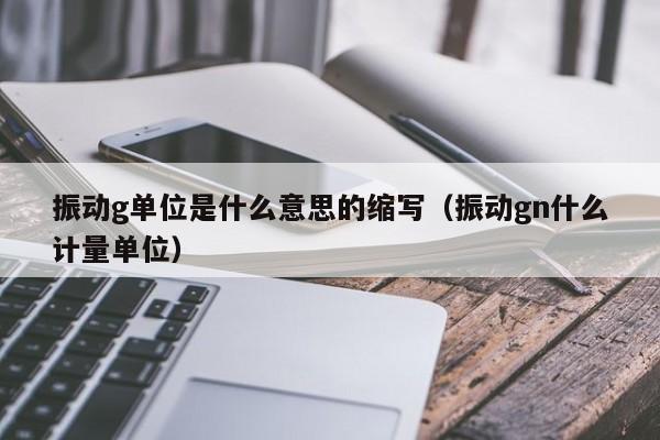 振动g单位是什么意思的缩写（振动gn什么计量单位）